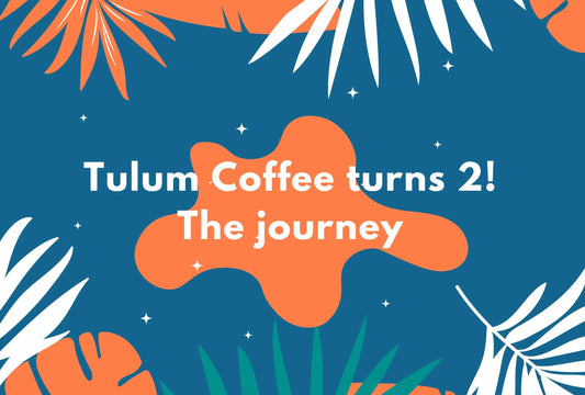 Tulum Coffee turns 2! - The story