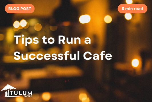 Tips to Run a Successful Cafe: A Guide to Thriving in the Coffee Business
